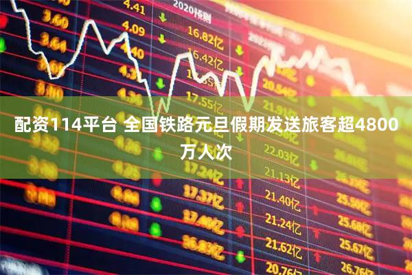 配资114平台 全国铁路元旦假期发送旅客超4800万人次